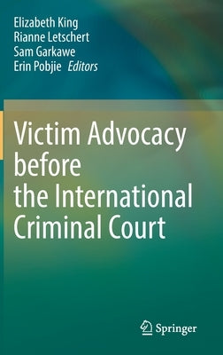 Victim Advocacy Before the International Criminal Court by King, Elizabeth