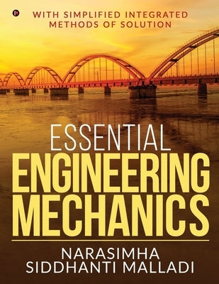 Essential Engineering Mechanics: with Simplified Integrated Methods of Solution by Narasimha Siddhanti Malladi