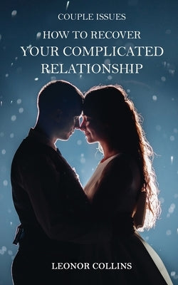 Couple Issues - How to Recover Your Complicated Relationship: Save Your Struggling Relationship, Regain Trust in Your Partner, Find Love Again by Collins, Leonor
