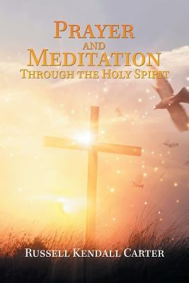 Prayer and Meditation Through the Holy Spirit by Carter, Russell Kendall