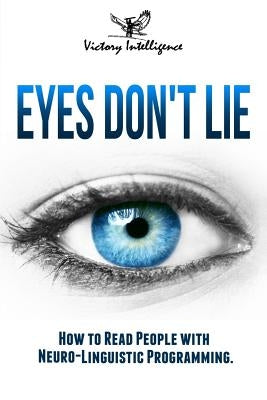 Eyes Don't Lie: How to Read People with Neuro Linguistic Programming by Intelligence, Victory