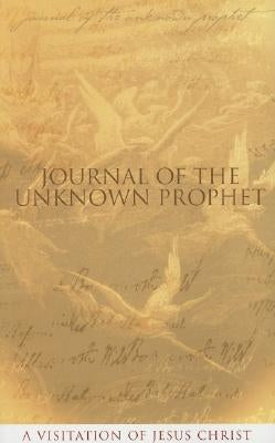 Journal of the Unknown Prophet: A Visitation of Jesus Christ by Alec, Wendy