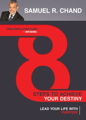 8 Steps to Achieve Your Destiny: Lead Your Life with Purpose by Chand, Samuel R.