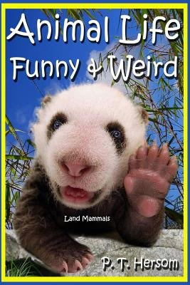 Animal Life Funny & Weird Land Mammals: Learn with Amazing Photos and Fun Facts About Animals and Land Mammals by Hersom, P. T.