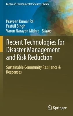 Recent Technologies for Disaster Management and Risk Reduction: Sustainable Community Resilience & Responses by Rai, Praveen Kumar