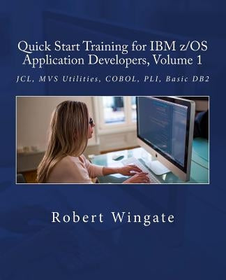 Quick Start Training for IBM z/OS Application Developers, Volume 1 by Wingate, Robert