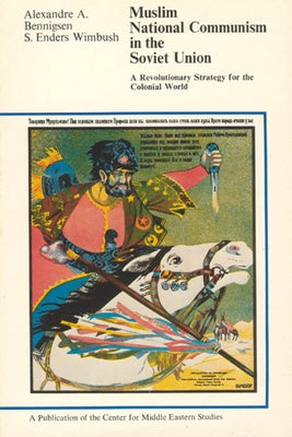 Muslim National Communism in the Soviet Union, 11: A Revolutionary Strategy for the Colonial World by Bennigsen, Alexandre A.