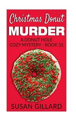 Christmas Donut Murder: A Donut Hole Cozy Mystery - Book 31 by Gillard, Susan