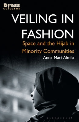 Veiling in Fashion: Space and the Hijab in Minority Communities by Almila, Anna-Mari