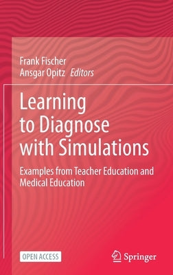 Learning to Diagnose with Simulations: Examples from Teacher Education and Medical Education by Fischer, Frank