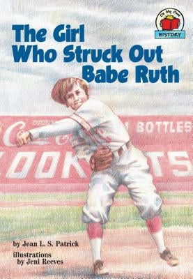 The Girl Who Struck Out Babe Ruth by Patrick, Jean L. S.