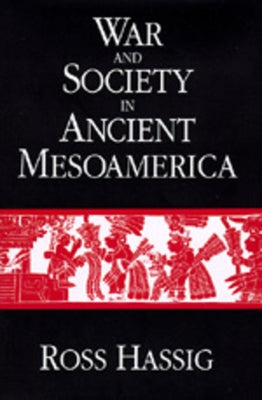 War and Society in Ancient Mesoamerica by Hassig, Ross