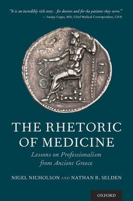The Rhetoric of Medicine: Lessons on Professionalism from Ancient Greece by Nicholson, Nigel