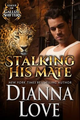 Stalking His Mate: League Of Gallize Shifters by Love, Dianna