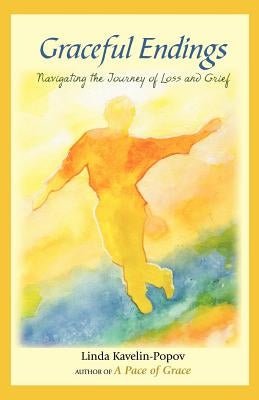 Graceful Endings: Navigating the Journey of Loss and Grief by Kavelin-Popov, Linda