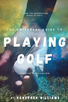 The Universal Guide to Playing Golf by Williams, Kenderek