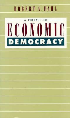 A Preface to Economic Democracy: Volume 28 by Dahl, Robert a.