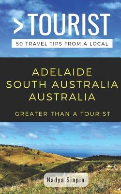Greater Than a Tourist- Adelaide South Australia Australia: 50 Travel Tips from a Local by Tourist, Greater Than a.
