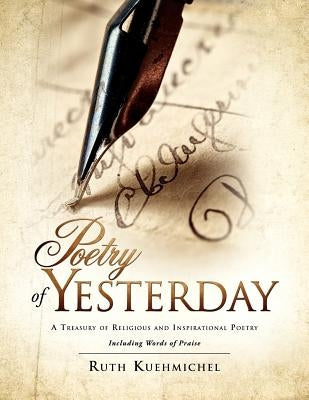 Poetry of Yesterday A Treasury of Religious and Inspirational Poetry by Kuehmichel, Ruth