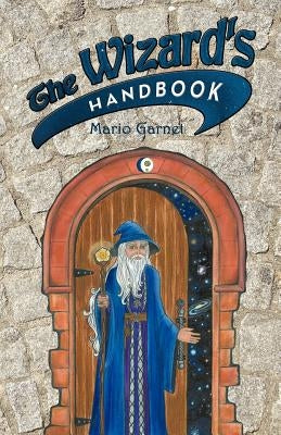 The Wizard's Handbook: How to Be a Wizard in the 21st Century by Garnet, Mario