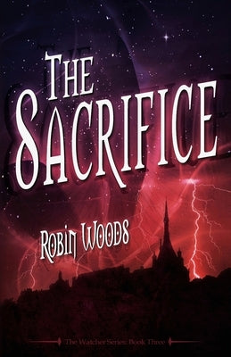 The Sacrifice: The Watcher Series: Book Three by Woods, Robin
