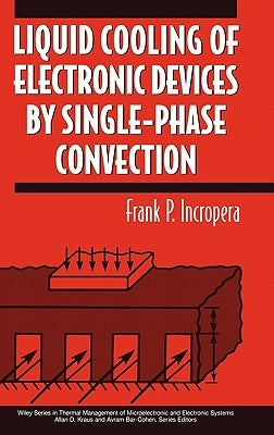 Liquid Cooling of Electronic Devices by Single-Phase Convection by Incropera, Frank P.