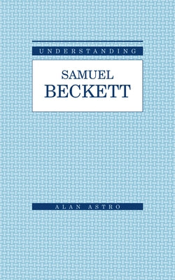 Understanding Samuel Beckett by Astro, Alan