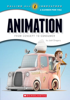 Animation: From Concept to Consumer (Calling All Innovators: A Career for You) by Gregory, Josh