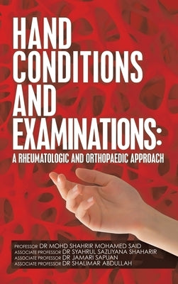Hand Conditions and Examinations: a Rheumatologic and Orthopaedic Approach by Said, Mohd Shahrir Mohamed