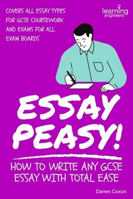 Essay Peasy! How to Write Any GCSE Essay With Total Ease: Part of the Examiner's Head Series by Coxon, Darren