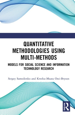 Quantitative Methodologies Using Multi-Methods: Models for Social Science and Information Technology Research by Osei-Bryson, Kweku-Muata