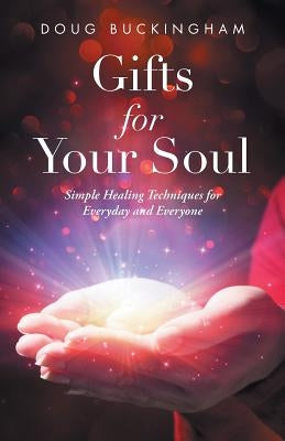 Gifts for Your Soul: Simple Healing Techniques for Everyday and Everyone by Buckingham, Doug