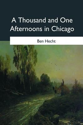 A Thousand and One Afternoons in Chicago by Hecht, Ben