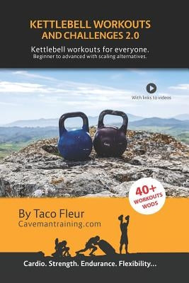 Kettlebell Workouts and Challenges 2.0: Kettlebell workouts for everyone. Beginners to advanced with scaling alternatives. by Fleur, Taco
