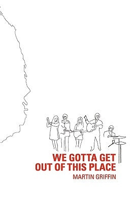 We Gotta Get Out of this Place by Griffin, Martin