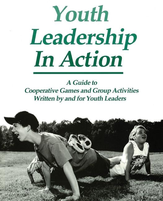 Youth Leadership in Action: A Guide to Cooperative Games and Group Activities by Project Adventure