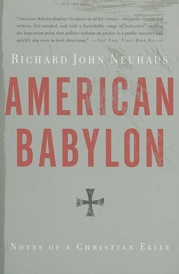 American Babylon: Notes of a Christian Exile by Neuhaus, Richard John