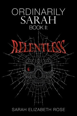Ordinarily Sarah: Book Ii: Relentless by Rose, Sarah Elizabeth