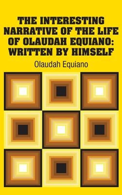 The Interesting Narrative of the Life of Olaudah Equiano: Written by Himself by Equiano, Olaudah