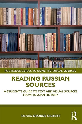 Reading Russian Sources: A Student's Guide to Text and Visual Sources from Russian History by Gilbert, George