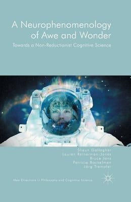 A Neurophenomenology of Awe and Wonder: Towards a Non-Reductionist Cognitive Science by Gallagher, Shaun