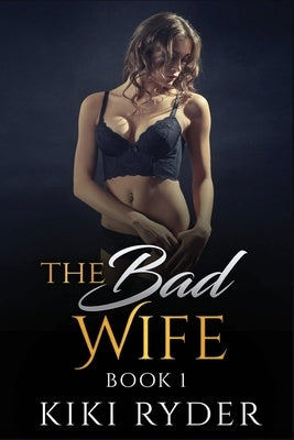 The Bad Wife: An erotic hotwife cuckold story (Book 1) by Ryder, Kiki