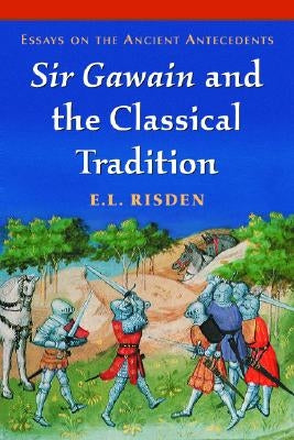 Sir Gawain and the Classical Tradition: Essays on the Ancient Antecedents by Risden, E. L.