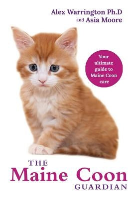 The Maine Coon Guardian: Your Ultimate Guide to Maine Coon Care by Warrington, Alex