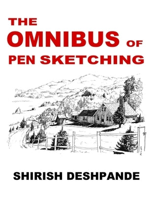 The Omnibus of Pen Sketching: Get, Set & Sketch like a Boss! by Deshpande, Shirish