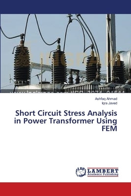 Short Circuit Stress Analysis in Power Transformer Using FEM by Ahmad, Ashfaq
