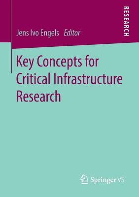 Key Concepts for Critical Infrastructure Research by Engels, Jens Ivo
