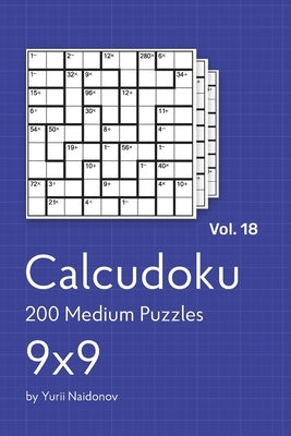 Calcudoku: 200 Medium Puzzles 9x9 vol. 18 by Naidonov, Yurii