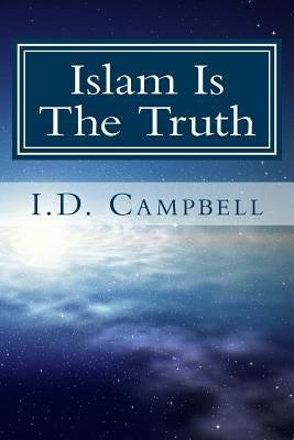 Islam Is The Truth by Campbell, I. D.