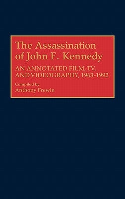 The Assassination of John F. Kennedy: An Annotated Film, Tv, and Videography, 1963-1992 by Frewin, Anthony